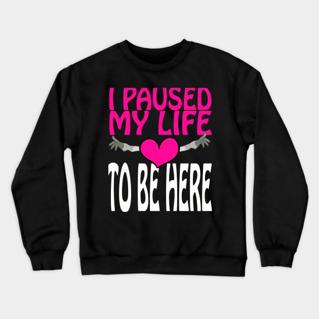 I Paused My Life To Be Here Crewneck Sweatshirt by Dimion666